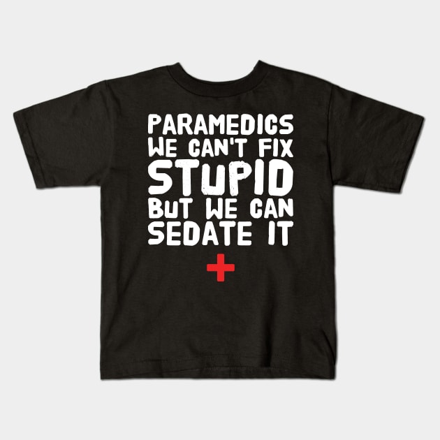 Paramedics we can't fix stupid but we can sedate it Kids T-Shirt by captainmood